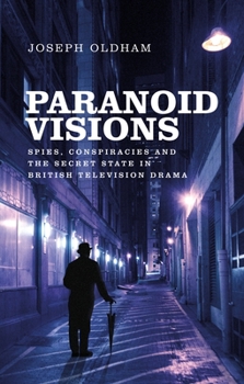 Paperback Paranoid Visions: Spies, Conspiracies and the Secret State in British Television Drama Book