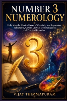 Number 3 Numerology: Unlocking the Hidden Power of Creativity and Expression: Personality, Career, Growth, Communication and Practical Remedies (The Hidden Power of Numbers Series)