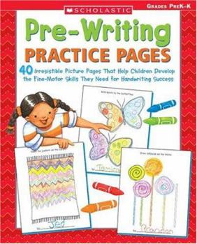 Pre-Writing Practice Pages: 40 Irresistible Picture Pages That Help Children Develop the Fine Motor Skills They Need for Handwriting Success
