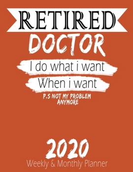 Paperback Retired Doctor - I do What i Want When I Want 2020 Planner: High Performance Weekly Monthly Planner To Track Your Hourly Daily Weekly Monthly Progress Book