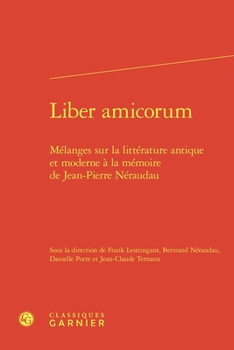 Liber Amicorum: Melanges Sur La Litterature Antique Et Moderne a la Memoire de Jean-Pierre Neraudau