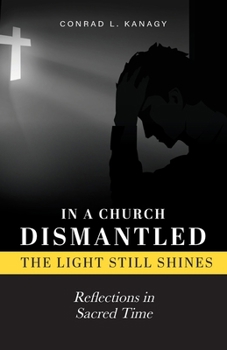 Paperback In a Church Dismantled-The Light Still Shines: Reflections in Sacred Time Book