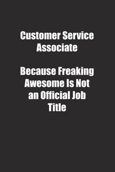 Customer Service Associate Because Freaking Awesome Is Not an Official Job Title.: Lined notebook
