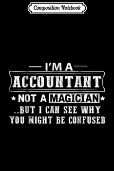 Composition Notebook: I'm An Accountant Not A Magician s Journal/Notebook Blank Lined Ruled 6x9 100 Pages
