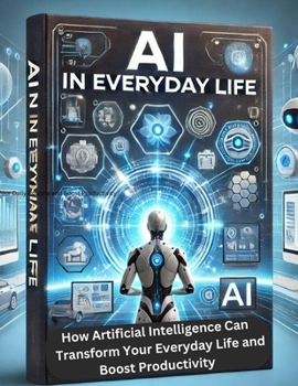 Paperback AI in Everyday Life: How Artificial Intelligence Can Transform Your Everyday Life and Boost Productivity Book