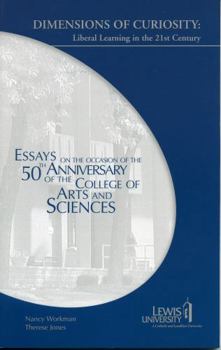 Paperback Dimensions of Curiosity: Liberal Learning in the 21st Century, Essays on the Occasion of the 50th Anniversary of the College of Arts and Scienc Book