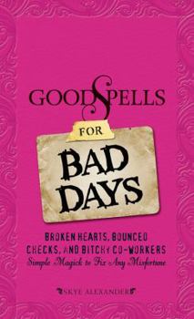 Paperback Good Spells for Bad Days: Broken Hearts, Bounced Checks, and Bitchy Co-Workers: Simple Magick to Fix Any Misfortune Book
