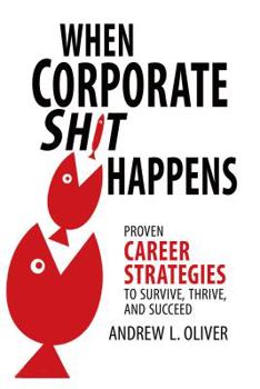 Paperback When Corporate Sh*t Happens: Proven Career Strategies to Survive, Thrive, and Succeed Book