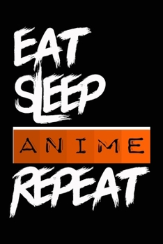 Eat Sleep ANIME Repeat: Lined Notebook / Journal ANIME funny gift idea, diary For Writing And Taking Notes (120 pages, 6x9, Soft Cover, Matte