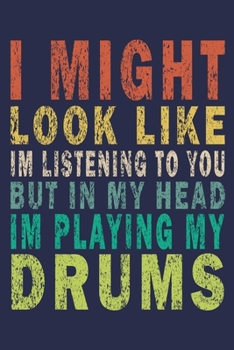 I Might Look Like Im Listening To You: But In My Head Im Playing My Drums: Funny Vintage Drummer Gifts notebook