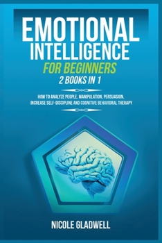 Paperback Emotional Intelligence for Beginners: 2 Books in 1: How to Analyze People, Manipulation, Persuasion, Increase Self-Discipline and Cognitive Behavioral Book