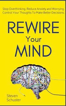 Paperback Rewire Your Mind: Stop Overthinking. Reduce Anxiety and Worrying. Control Your Thoughts To Make Better Decisions. Book