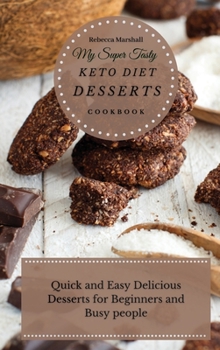 Hardcover My Super Tasty Keto Diet Desserts Cookbook: Quick and Easy Delicious Desserts for Beginners and Busy people Book