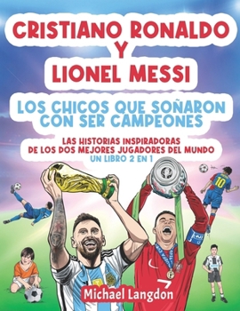 Paperback Cristiano Ronaldo y Lionel Messi - Los chicos que soñaron con ser campeones.: Las historias inspiradoras de los dos MEJORES jugadores del mundo. Un li [Spanish] Book
