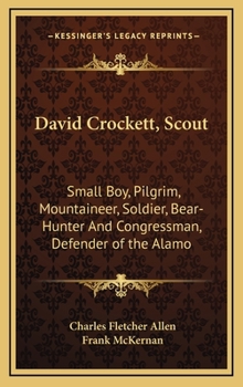 Hardcover David Crockett, Scout: Small Boy, Pilgrim, Mountaineer, Soldier, Bear-Hunter And Congressman, Defender of the Alamo Book
