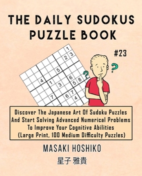 Paperback The Daily Sudokus Puzzle Book #23: Discover The Japanese Art Of Sudoku Puzzles And Start Solving Advanced Numerical Problems To Improve Your Cognitive Book