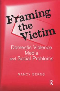Hardcover Framing the Victim: Domestic Violence, Media, and Social Problems Book