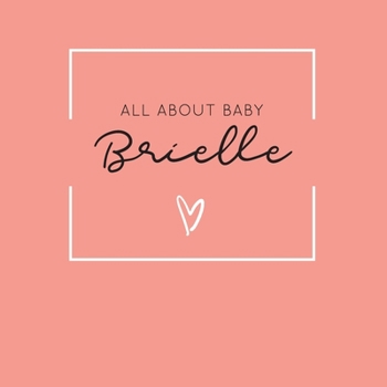 Paperback All About Baby Brielle: The Perfect Personalized Keepsake Journal for Baby's First Year - Great Baby Shower Gift [Soft Coral] Book