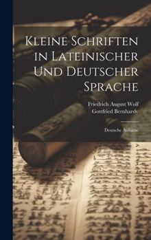 Hardcover Kleine Schriften in Lateinischer Und Deutscher Sprache: Deutsche Aufsätze [German] Book