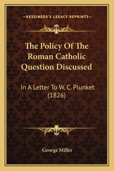 Paperback The Policy Of The Roman Catholic Question Discussed: In A Letter To W. C. Plunket (1826) Book