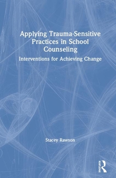Hardcover Applying Trauma-Sensitive Practices in School Counseling: Interventions for Achieving Change Book