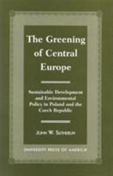 Paperback The Greening of Central Europe: Sustainable Development and Environmental Policy in Poland and the Czech Republic Book