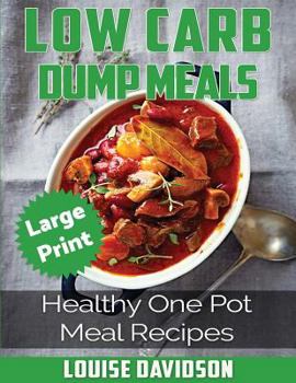 Paperback Low Carb Dump Meals ***Large Print Edition***: Healthy One Pot Meal Recipes [Large Print] Book