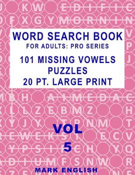 Word Search Book For Adults: Pro Series, 101 Missing Vowels Puzzles, 20 Pt. Large Print, Vol. 5 (Pro Word Search Books For Adults)