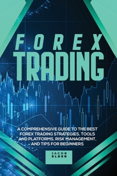 Paperback Forex Trading: A Comprehensive Guide to The Best Forex Trading Strategies, Tools And Platforms, Risk Management, And Tips For Beginne Book