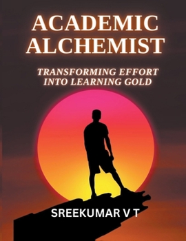 Paperback Academic Alchemist: Transforming Effort into Learning Gold Book