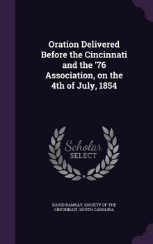 Hardcover Oration Delivered Before the Cincinnati and the '76 Association, on the 4th of July, 1854 Book