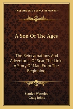 Paperback A Son Of The Ages: The Reincarnations And Adventures Of Scar, The Link; A Story Of Man From The Beginning Book