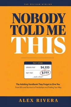 Nobody Told Me This: The Adulting Handbook They Forgot to Give You: Money, Work, Burnout, Relationships, and Life Skills for Your 20s and 30s (The Nobody Told Me This Series)
