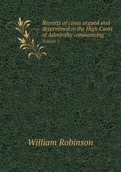 Paperback Reports of cases argued and determined in the High Court of Admiralty commencing Volume 1 Book