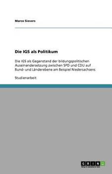 Paperback Die IGS als Politikum: Die IGS als Gegenstand der bildungspolitischen Auseinandersetzung zwischen SPD und CDU auf Bund- und Länderebene am Beispiel Ni [German] Book