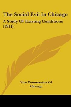 Paperback The Social Evil In Chicago: A Study Of Existing Conditions (1911) Book