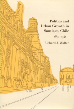 Hardcover Politics and Urban Growth in Santiago, Chile, 1891-1941 Book