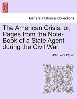 Paperback The American Crisis: Or, Pages from the Note-Book of a State Agent During the Civil War. Book