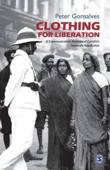 Paperback Clothing for Liberation: A Communication Analysis of Gandhi's Swadeshi Revolution Book