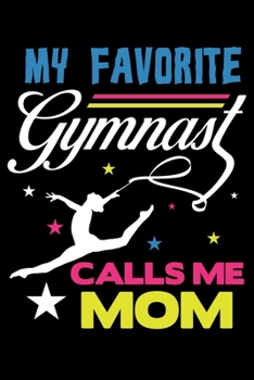 Favorite Gymnast Calls Me Mom: Gymnastics Mom Lined Notebook Journal Diary 6x9