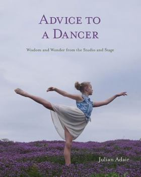 Paperback Advice to a Dancer: Wisdom and Wonder from the Studio and Stage Book