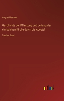 Geschichte der Pflanzung und Leitung der christlichen Kirche durch die Apostel: Zweiter Band
