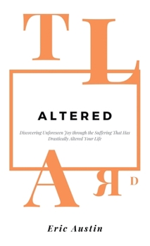 Hardcover Altered: Discovering Unforeseen Joy Through the Suffering That Has Drastically Altered Your Life Book