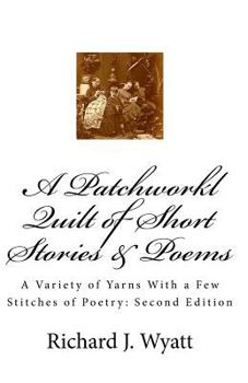 Paperback A Patchwork Quilt of Short Stories & Poems: Second Edition: A Variety of Yarns With a Few Stitches of Poetry Book