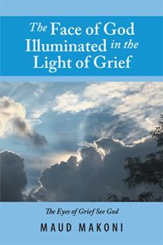 Hardcover The Face of God Illuminated in the Light of Grief: No Test Without a Testimony, Each Loss Counts Book