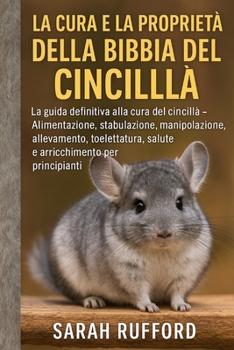 Paperback La Cura E La Proprietà Della Bibbia del Cincillà: La guida definitiva alla cura del cincillà - Alimentazione, stabulazione, manipolazione, allevamento [Italian] Book