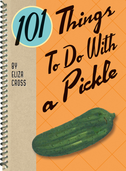 101 Things to do with a Pickle - Book  of the 101 Things to do with...