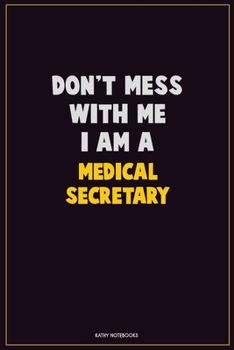 Don't Mess With Me, I Am A Medical secretary: Career Motivational Quotes 6x9 120 Pages Blank Lined Notebook Journal