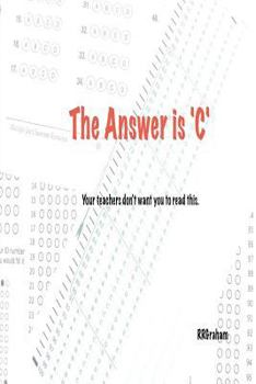 Paperback The Answer is C: Your teachers don't want you to read this. Book