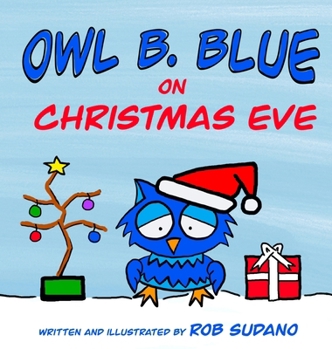 Hardcover Owl B. Blue on Christmas Eve: A children's book about a little owl WHOOO has to be brave when meeting Santa face to face! Book
